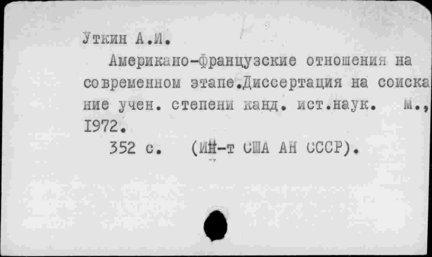 ﻿Уткин А. И
Американо-французские отношения на современном этапе.Диссертация на соиска ние учен, степени канд. ист.наук. м., 1972.
352 с. (Ий-т США АЙ СССР).